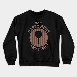 Isn't happy hour anytime? Drinking Quote Crewneck Sweatshirt